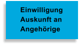 Einwilligung Auskunft an  Angehrige
